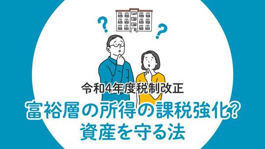 【令和4年度税制改正】富裕層の所得の課税強化?資産を守る法