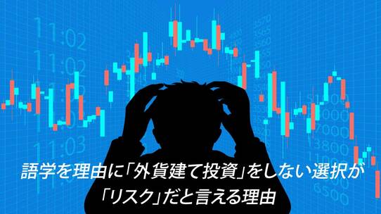 語学を理由に「外貨建て投資」をしない選択が「リスク」だと言える理由