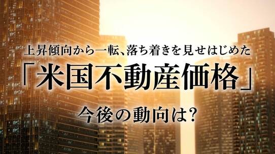上昇傾向から一転、落ち着きを見せはじめた「米国不動産価格」今後の動向は?