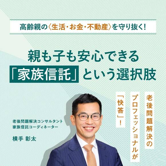 高齢親の〈生活・お金・不動産〉を守り抜く！…親も子も安心できる「家族信託」という選択肢