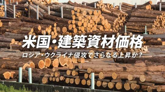 米国・建築資材価格…ロシア・ウクライナ侵攻でさらなる上昇か?
