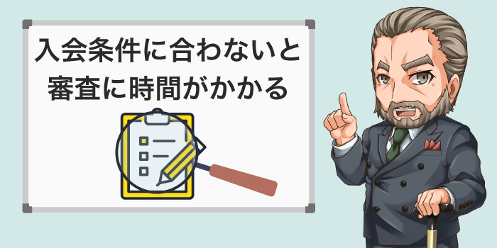 入会条件に合わないと審査に時間がかかる