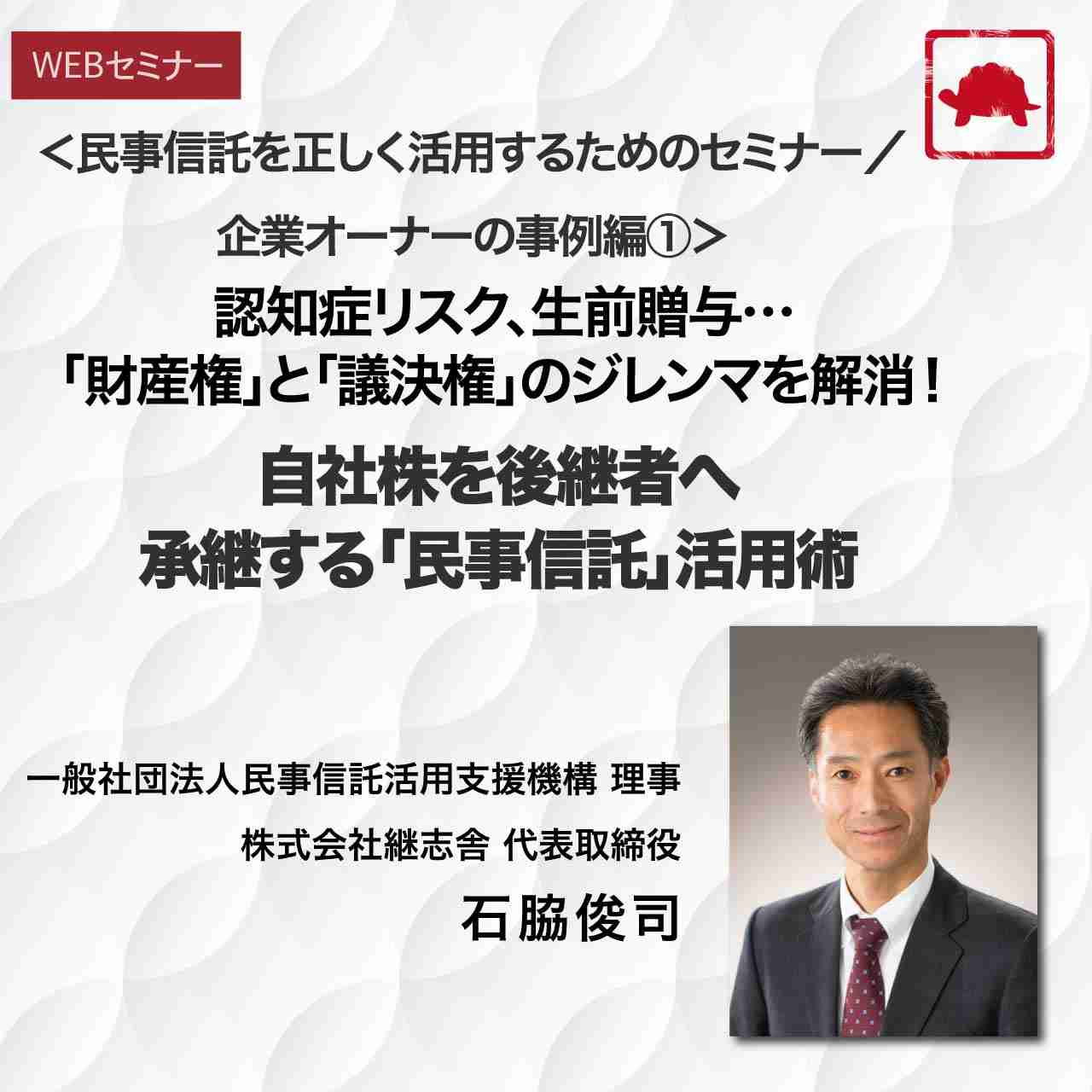 ＜民事信託を正しく活用するためのセミナー／企業オーナーの事例編①＞認知症リスク、生前贈与…「財産権」と「議決権」のジレンマを解消！自社株を後継者へ承継する「民事信託」活用術