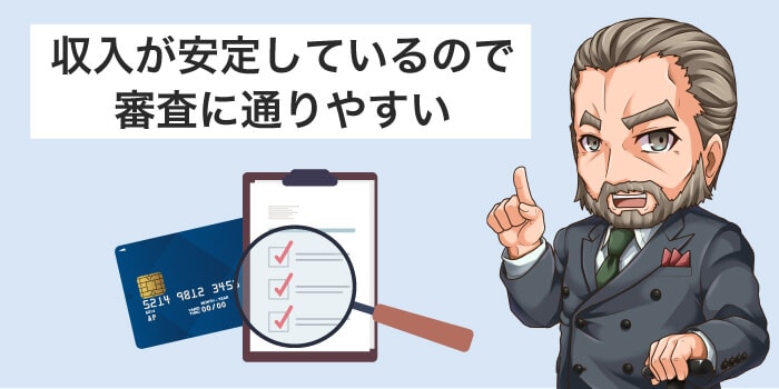 収入が安定しているので審査に通りやすい