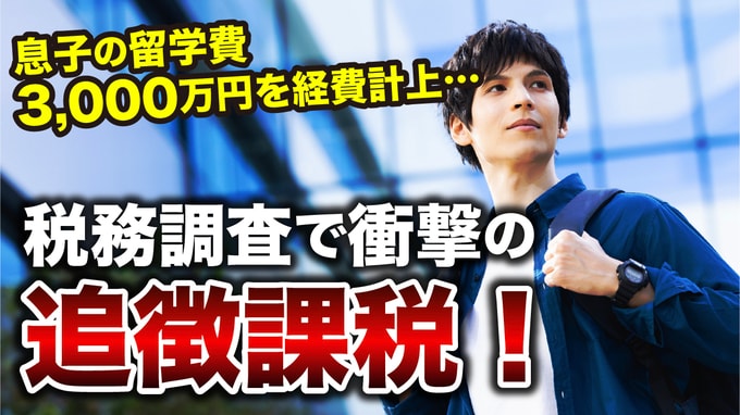 税務調査官「優秀な息子さんだ」…51歳男性、神童と呼ばれた23歳息子の「アメリカ留学費用3,000万円」を経費計上→税務調査で課された〈衝撃の追徴税額〉に悲鳴【税理士が解説】
