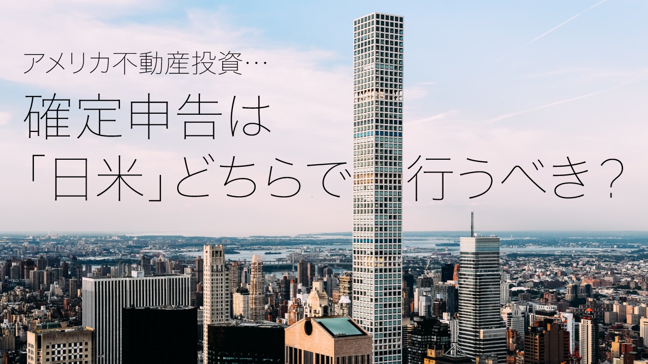 アメリカ不動産投資…確定申告は「日米」どちらで行うべき?