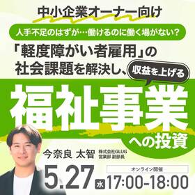 【中小企業オーナー向け】人手不足のはずが…働けるのに働く場がない？「軽度障がい者雇用」の社会課題を解決し、収益を上げる「福祉事業」への投資