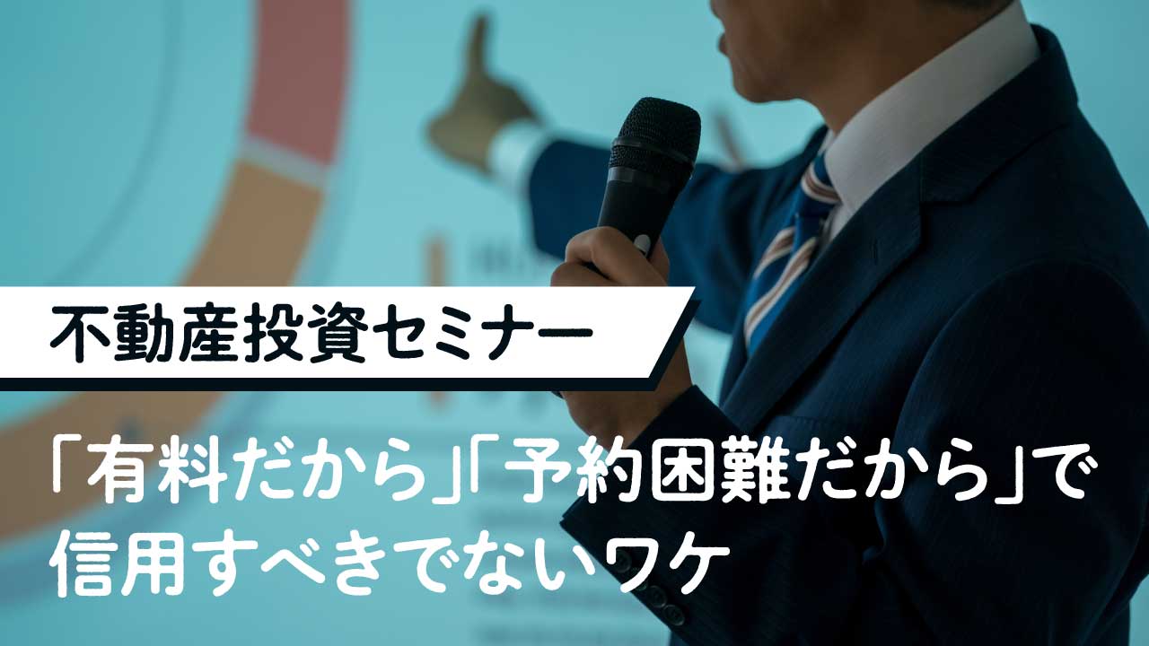 不動産投資セミナー「有料だから」「予約困難だから」で信用すべきでないワケ