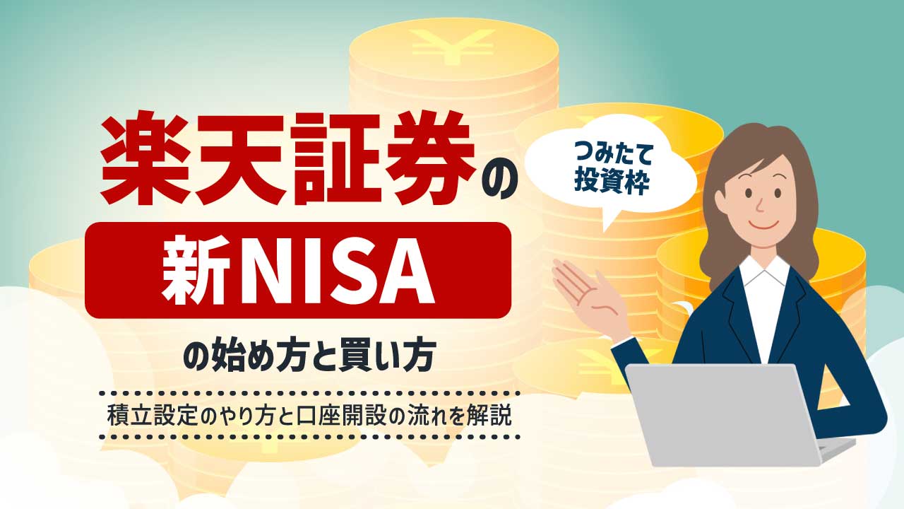 楽天証券の「新NISA（旧つみたてNISA）」の始め方と買い方…口座開設の流れと積立設定のやり方を解説【つみたて投資枠】