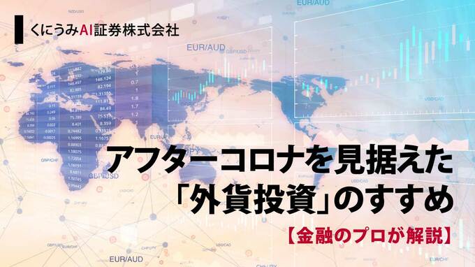 アフターコロナを見据えた「外貨投資」のすすめ【金融のプロが解説】