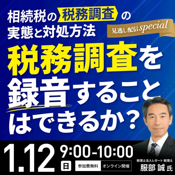 相続税の「税務調査」の実態と対処方法―税務調査を録音することはできるか？【見逃し配信special】