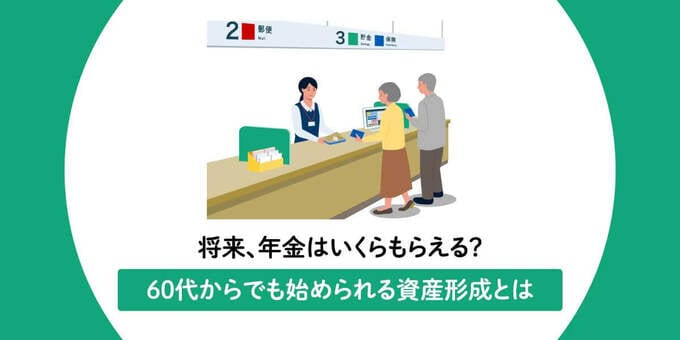 将来、年金はいくらもらえる？60代からでも始められる資産形成とは