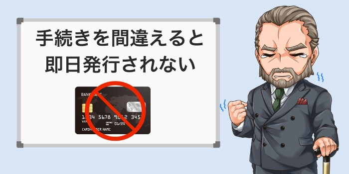 手続きを間違えるとカードが即日発行されない