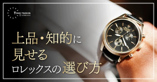 世間のロレックスへのイメージは？上品・知的に見せる選び方とおすすめモデル