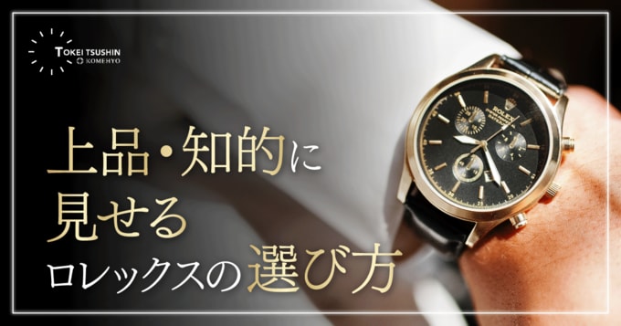 世間のロレックスへのイメージは？上品・知的に見せる選び方とおすすめモデル