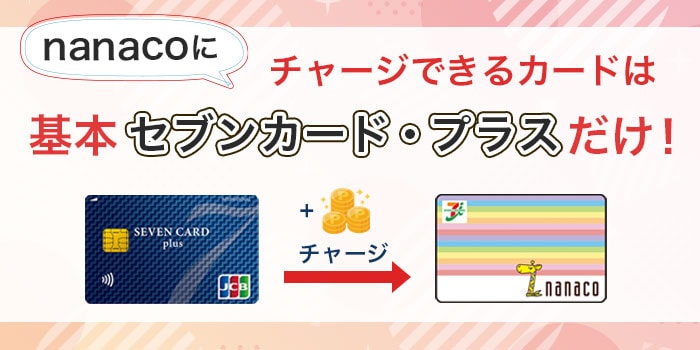 nanacoにチャージできるクレジットカードは基本セブンカード・プラスだけ!