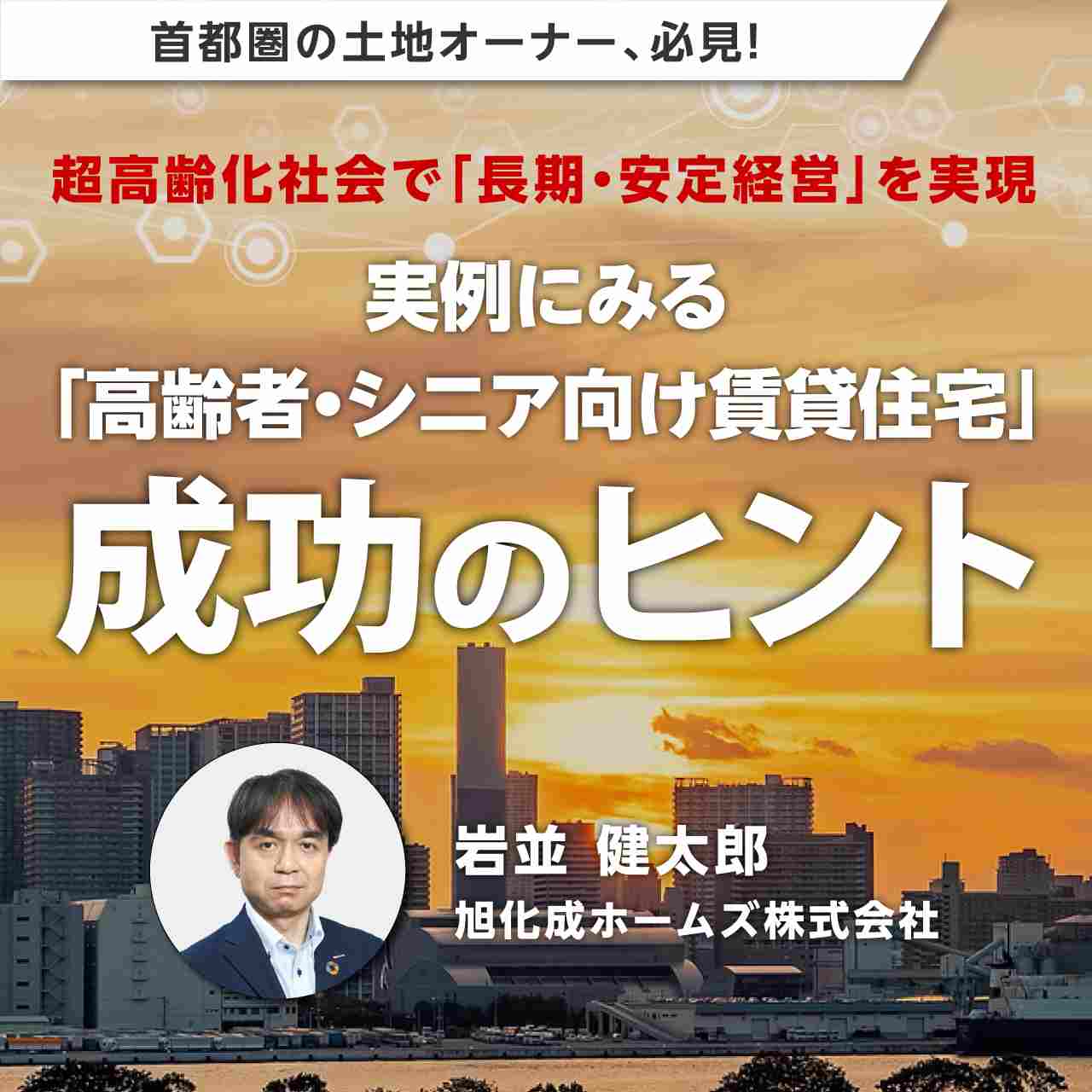 【オンライン開催（録画配信）】首都圏の土地オーナー、必見！超高齢化社会で「長期・安定経営」を実現実例にみる「高齢者・シニア向け賃貸住宅」成功のヒント