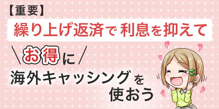 【重要】繰り上げ返済で利息を抑えてお得に海外キャッシングを使おう