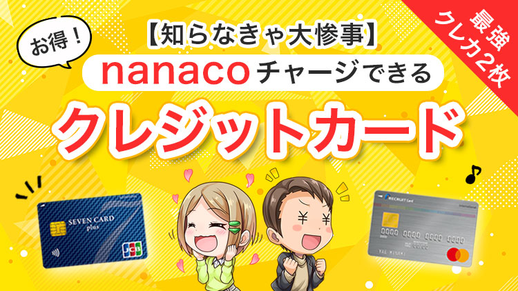 【知らなきゃ大惨事】nanacoチャージできるクレジットカード！最強の2枚