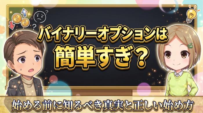 バイナリーオプションは簡単すぎ？始める前に知るべき真実と正しい始め方