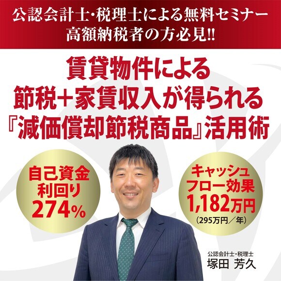 【公認会計士による無料WEBセミナー】高額納税者の方は必見！ 年収が高い方ほど効果絶大！ 賃貸物件による「超減価償却節税商品」活用術富裕層向け節税不動産投資法とは？