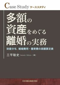 ケーススタディ　多額の資産をめぐる離婚の実務　財産分与、婚姻費用・養育費の高額算定表