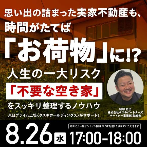 思い出の詰まった実家不動産も、時間がたてば「お荷物」に!?  人生の一大リスク「不要な空き家」をスッキリ整理するノウハウ  東証プライム上場〈タスキホールディングス〉がサポート！