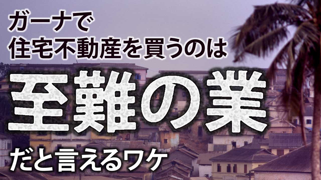 「ガーナで住宅不動産を買うのは至難の業」だと言えるワケ