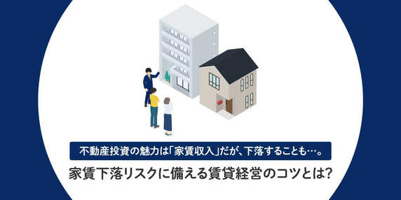 不動産投資の魅力は「家賃収入」だが、下落することも…。家賃下落リスクに備える賃貸経営のコツとは？