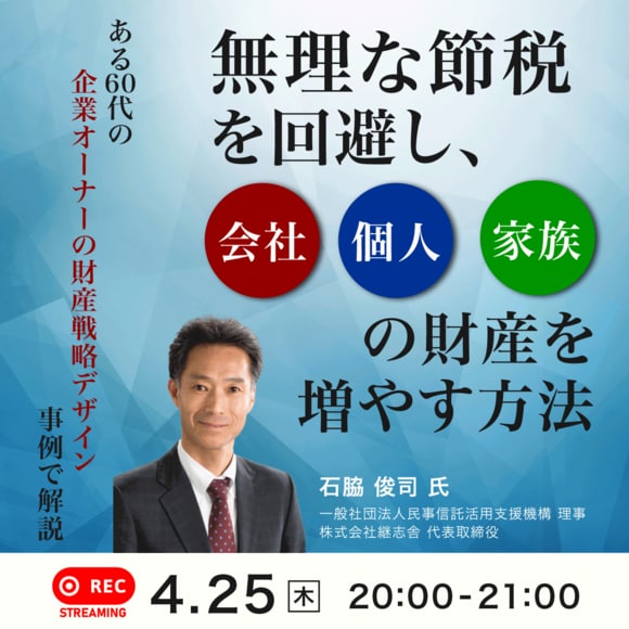 ある60代の“企業オーナーの財産戦略デザイン”事例で解説「無理な節税」を回避し、会社・個人・家族の財産を増やす方法