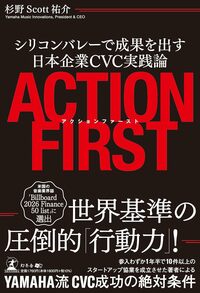 アクションファースト　シリコンバレーで成果を出す日本企業CVC実践論