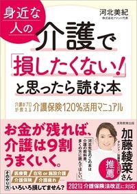 身近な人の介護で「損したくない！」と思ったら読む本 介護のプロが教える介護保険120%活用マニュアル