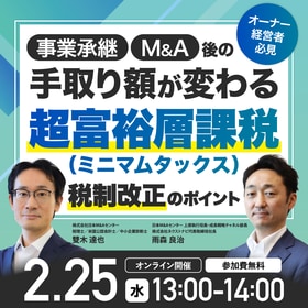 オーナー経営者必見事業承継・M&A後の手取り額が変わる、「超富裕層課税（ミニマムタックス）税制」改正のポイント
