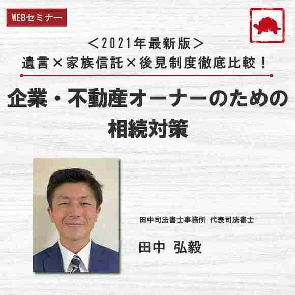 ＜2021年最新版＞遺言×家族信託×後見制度徹底比較！企業・不動産オーナーのための相続対策