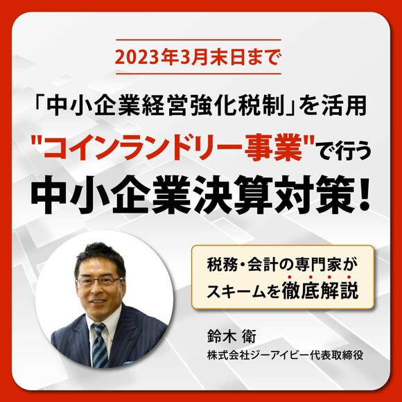 ※オンライン開催（LIVE配信）【2023年3月末日まで】「中小企業経営強化税制」を活用"コインランドリー事業"で行う中小企業決算対策！～税務・会計の専門家がスキームを徹底解説～