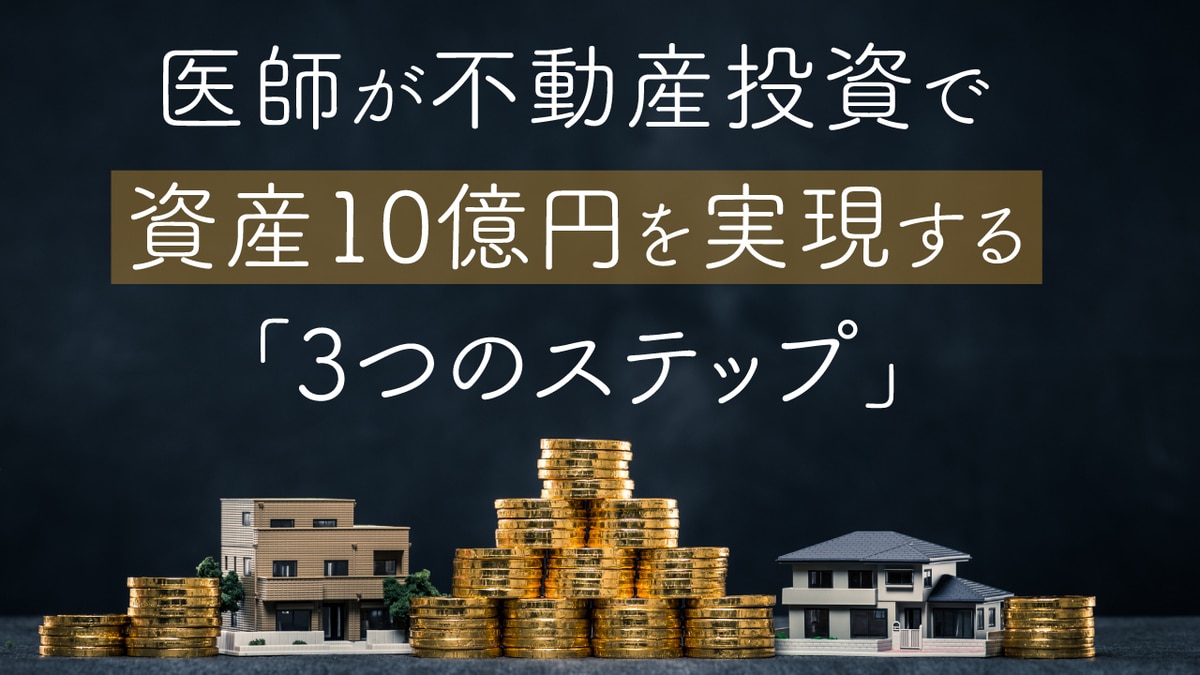医師が不動産投資で資産10億円を実現する「3つのステップ」 | ゴールドオンライン