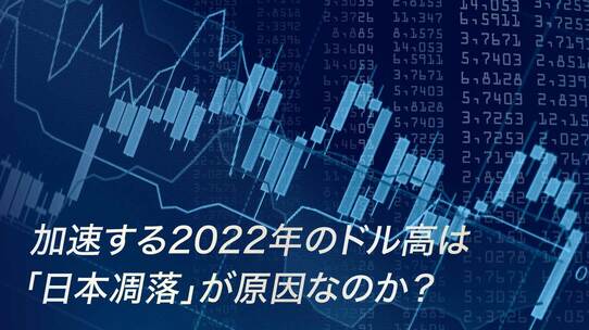 加速する2022年のドル高は「日本凋落」が原因なのか?