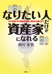 なりたい人だけが資産家になれる―やれば儲かる不動産の取得と売却方法教えます