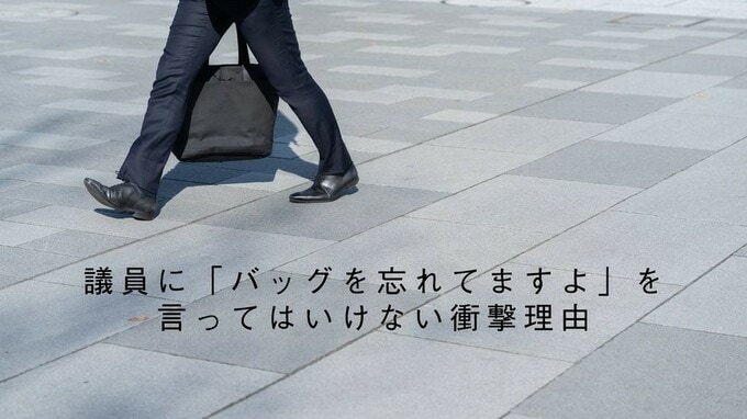 議員に「バッグを忘れてますよ」と言ってはいけない衝撃理由