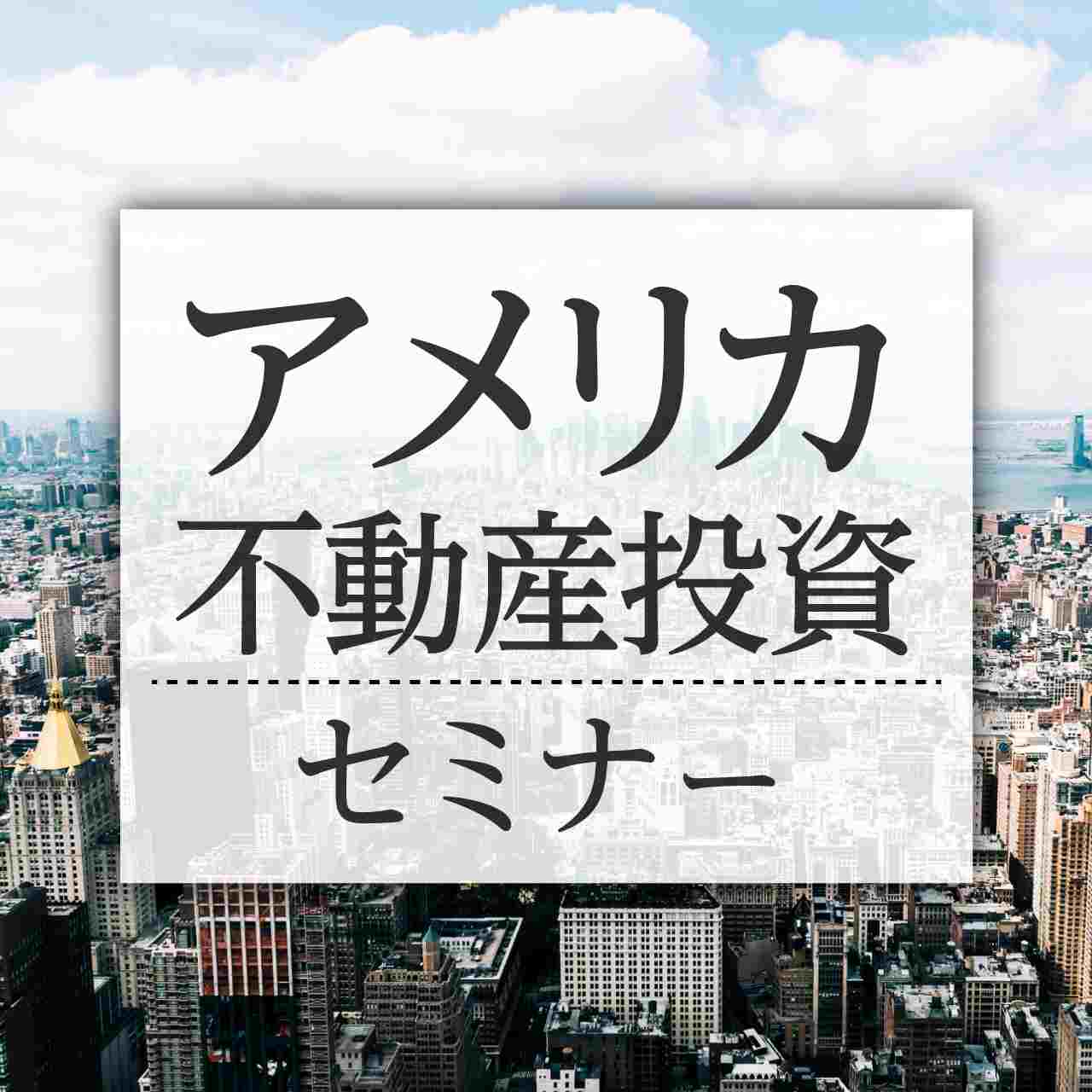 【オンライン】月間成約棟数130棟以上・多くの富裕層が実践するアメリカ不動産投資セミナー	