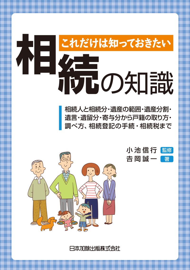 これだけは知っておきたい 相続の知識　相続人と相続分・遺産の範囲・遺産分割・遺言・遺留分・寄与分から戸籍の取り方・調べ方、相続登記の手続・相続税まで