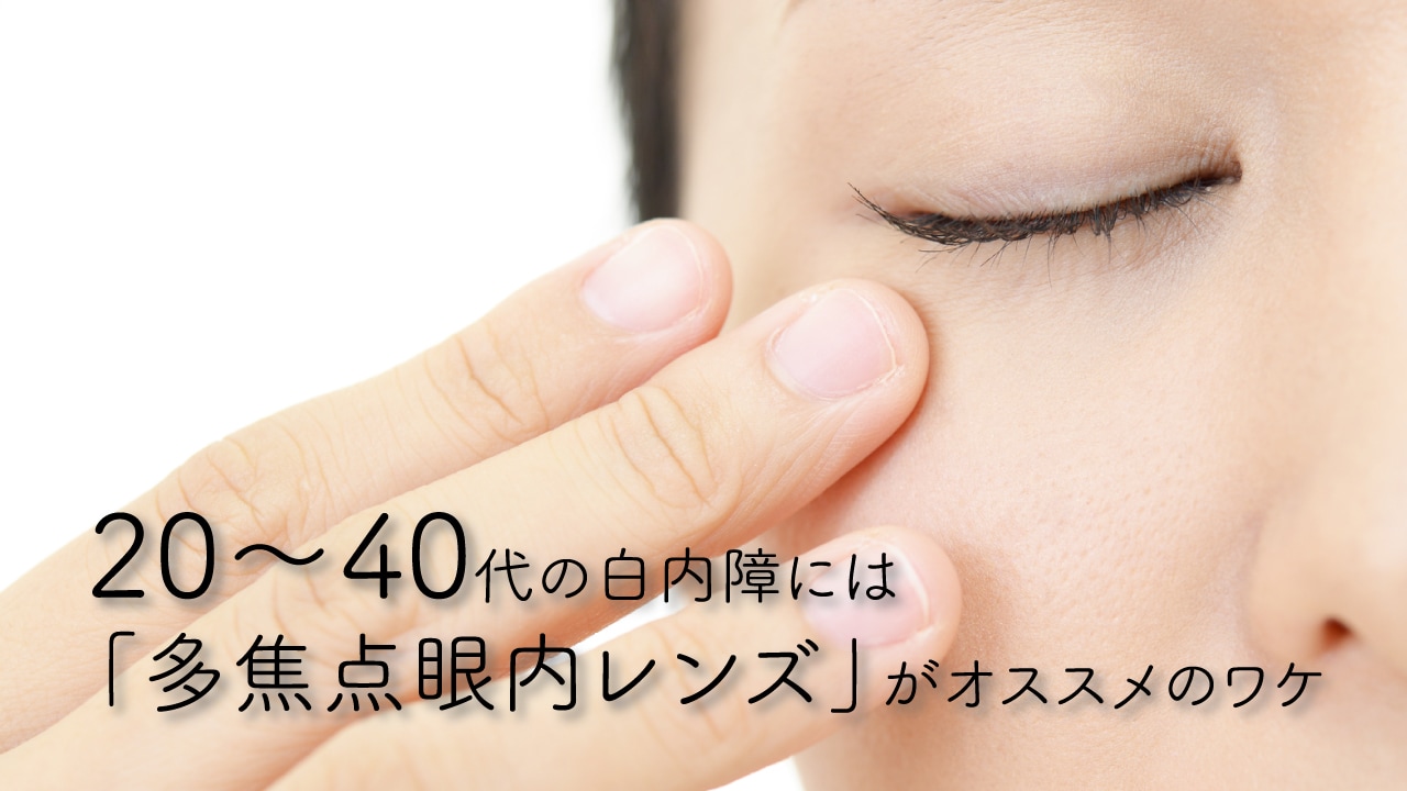 20~40代の白内障には「多焦点眼内レンズ」がオススメのワケ