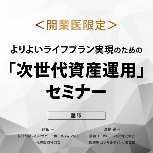 ＜開業医限定＞よりよいライフプラン実現のための「次世代資産運用」セミナー