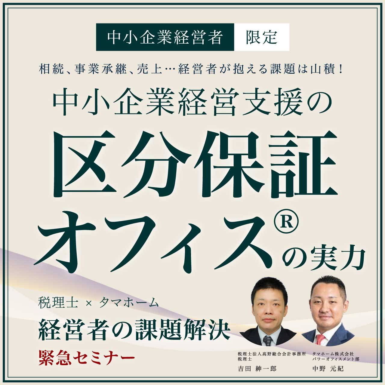 【中小企業経営者限定】相続、事業承継、売上…経営者が抱える課題は山積！中小企業経営支援の「区分保証オフィス®」の実力税理士×タマホーム「経営者の課題解決」緊急セミナー