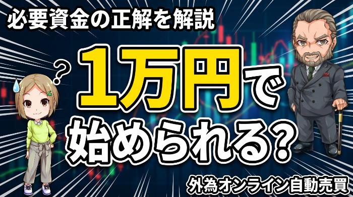 外為オンライン自動売買は1万円で始められる？必要資金の正解を解説