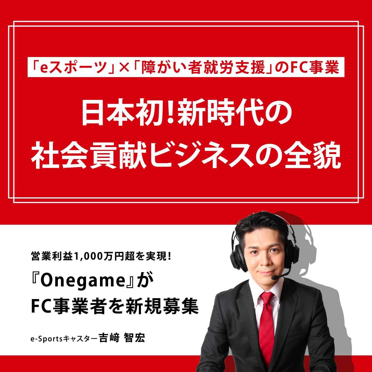 【オンライン開催（LIVE配信）】「eスポーツ」×「障がい者就労支援」のFC事業日本初！新時代の社会貢献ビジネスの全貌
