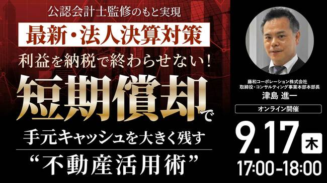 公認会計士監修のもと実現＜最新・法人決算対策＞ 利益を納税で終わらせない！ 「短期償却」で手元キャッシュを大きく残す“不動産活用術”