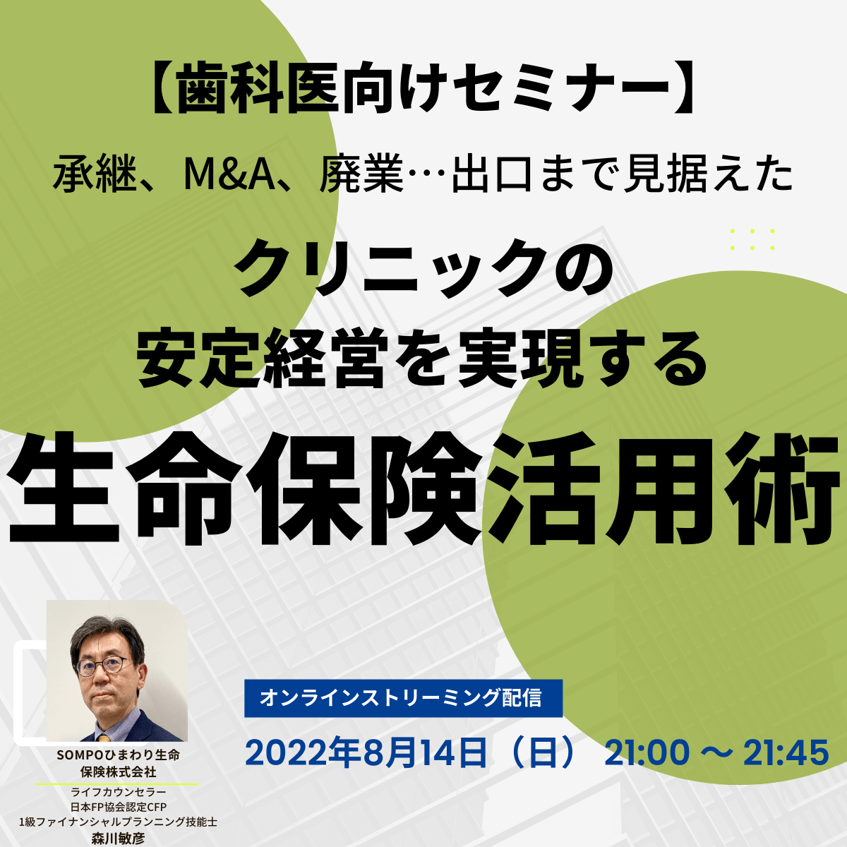 【歯科医向けセミナー】承継、M&A、廃業…出口まで見据えたクリニックの安定経営を実現する「生命保険活用術」	