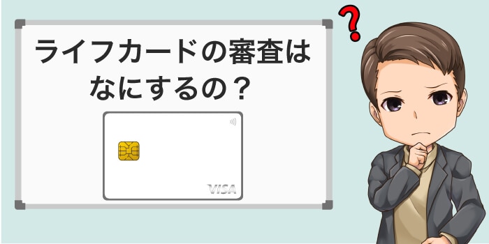 ライフカードの審査はなにするの?