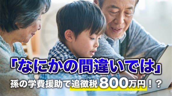 年金月30万円・貯金5,000万円の70代夫婦「なにかの間違いでは」…愛する孫の〈超高額な学費〉を援助→税務調査で〈追徴課税800万円〉のワケ【税理士の助言】